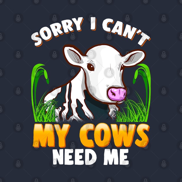 Sorry I Can't My Cows Need Me Farming Farm Animals by E