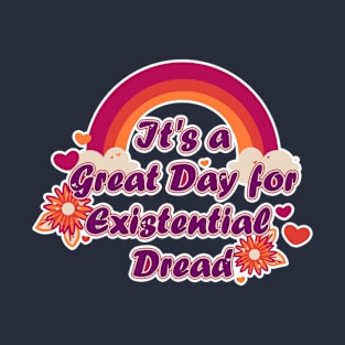 It's a Great Day for Existential Dread T-Shirt