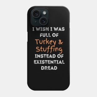 Funny Thanksgiving:  full of Turkey and Stuffing Instead of Existential Dread Phone Case