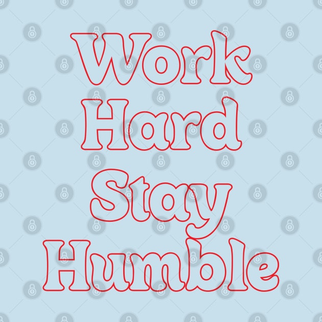 WORK HARD STAY HUMBLE by OlkiaArt