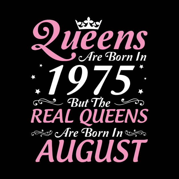 Queens Are Born In 1975 But The Real Queens Are Born In August Happy Birthday To Me Mom Aunt Sister by DainaMotteut