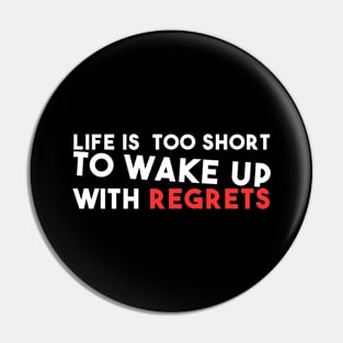 Life is too short to Wake up with regrets Pin