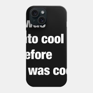 I was into cool before it was cool Phone Case