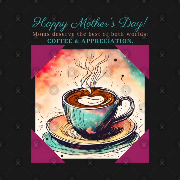 Moms Deserve the Best of Both Worlds: Coffee & Appreciation. Happy Mother's Day! (Motivation and Inspiration) by Inspire Me 