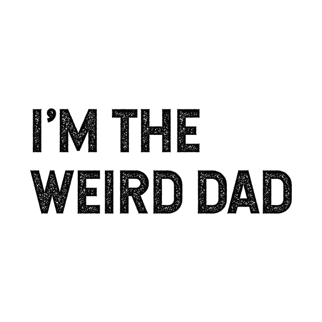 I'm the weird dad Having a weird dad builds character by Pictandra