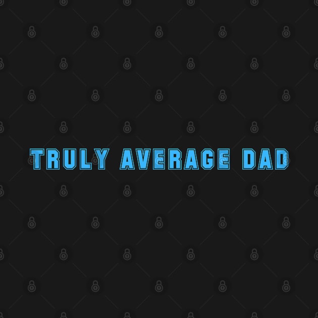 Truly Average Dad - Funny Father's Day Design by tnts