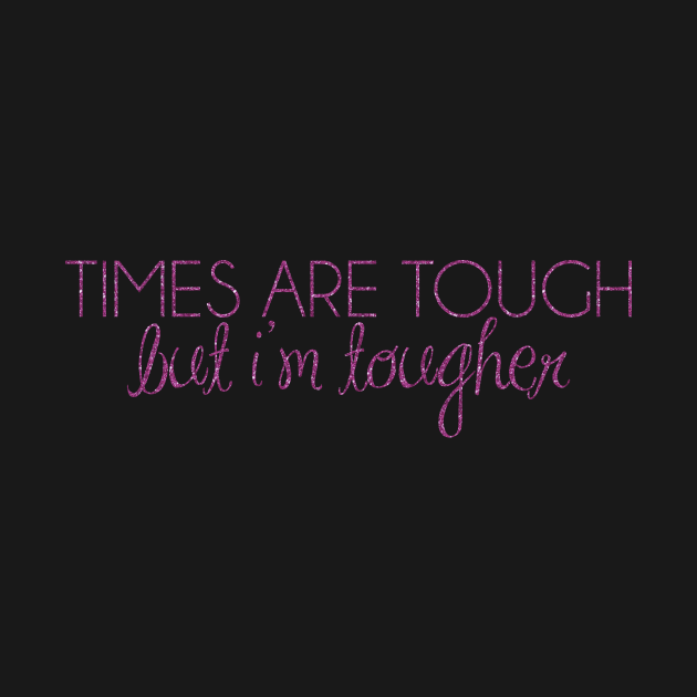 times are tough, but i'm tougher by fahimahsarebel