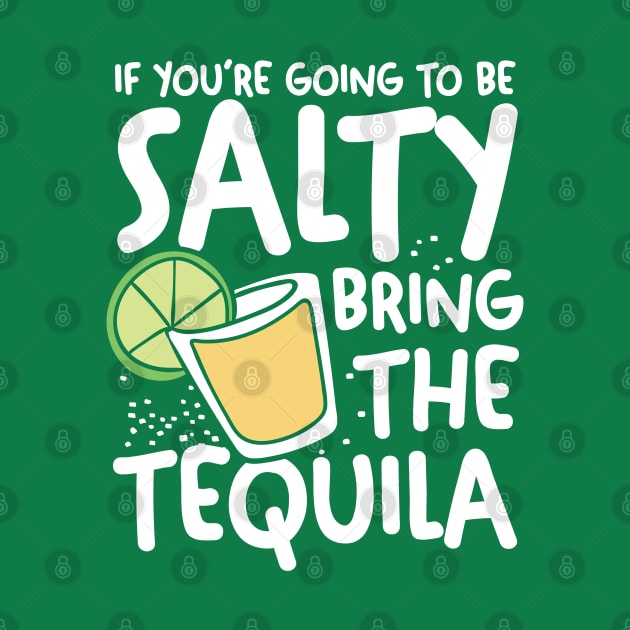 If You're Going To Be Salty Bring The Tequila by AngelBeez29