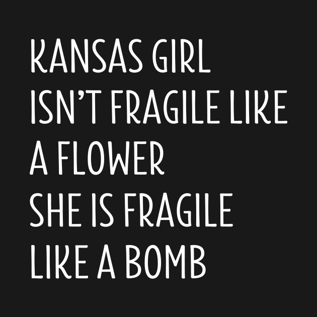 KANSAS GIRL ISN’T FRAGILE LIKE A FLOWER SHE IS FRAGILE LIKE A BOMB by BTTEES