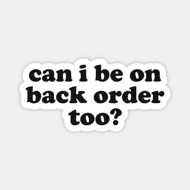 Can I be On Back Order Too Magnet by CamavIngora