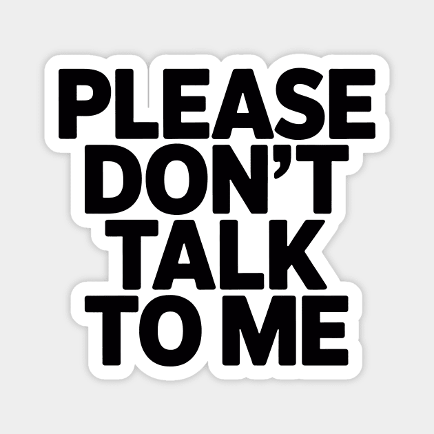 Please Don’t Talk To Me Magnet by CreativeSage