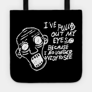 Dark and Gritty I've Pulled Out My Eyes Because I No Longer Wish To See Tote