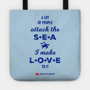 A lot of people attack the sea, I make love to it - RV Calypso, Jacques Yves Cousteau Tote