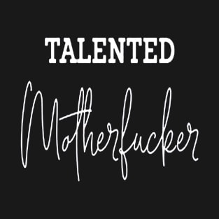 Talented Motherfucker T-Shirt