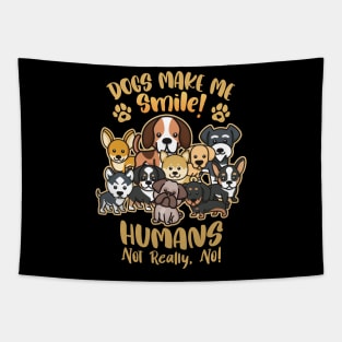 Dogs Make Me Smile! - Humans Not Really, No for Dog Lovers Tapestry