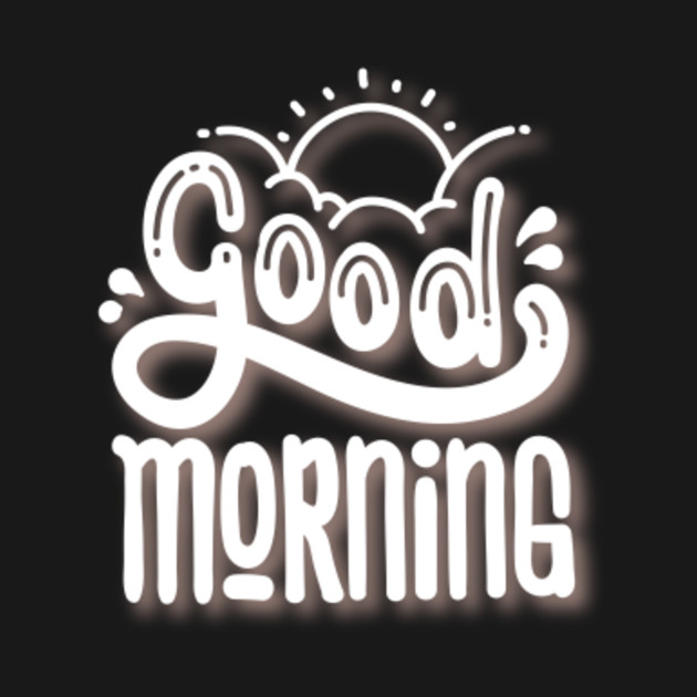 Discover A New Way of "GOOD MORNING" - Good Morning - T-Shirt