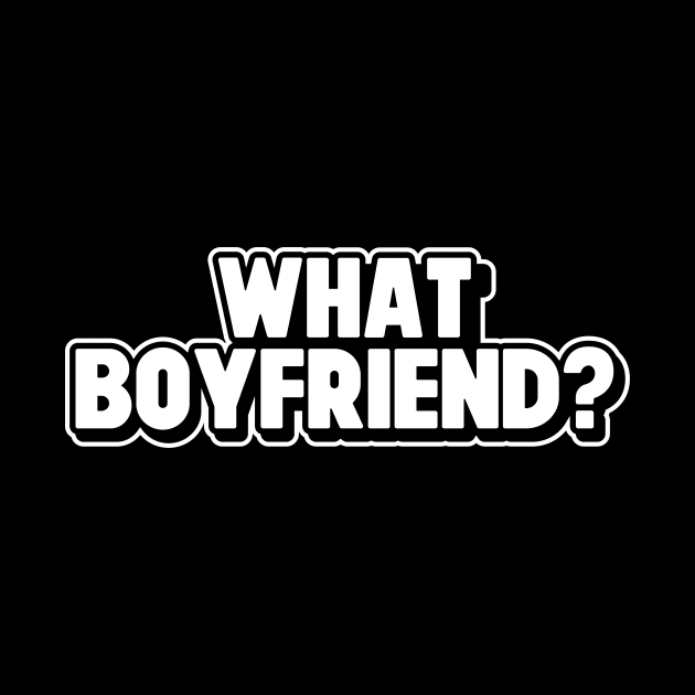 What Boyfriend? Sarcastic And Funny Singles Relationship Status by SWIFTYSPADE