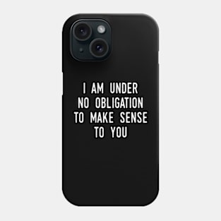 I Am Under No Obligation To Make Sense To You Phone Case