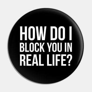 How Do I Block You In Real Life? Pin