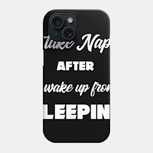 Funny I take naps after i wake up from sleeping Phone Case