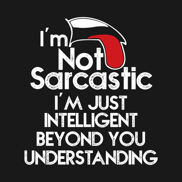 I’m not sarcastic. I’m just intelligent beyond your understanding by HayesHanna3bE2e