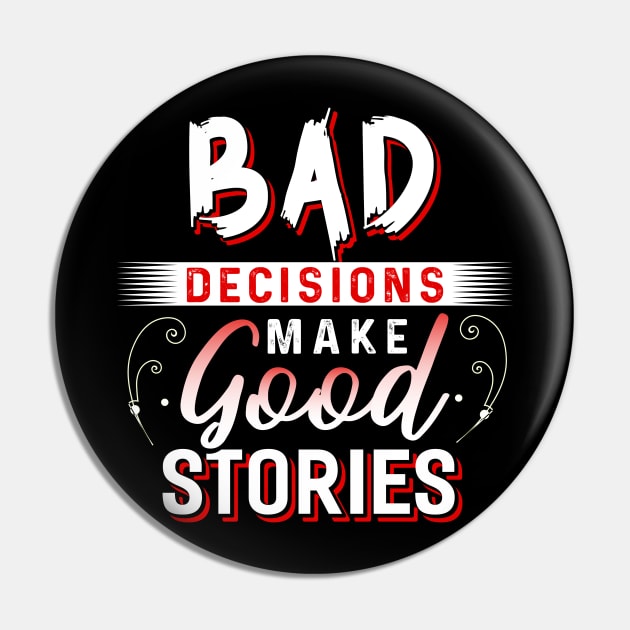Bad Decisions make Good Stories Pin by Dojaja