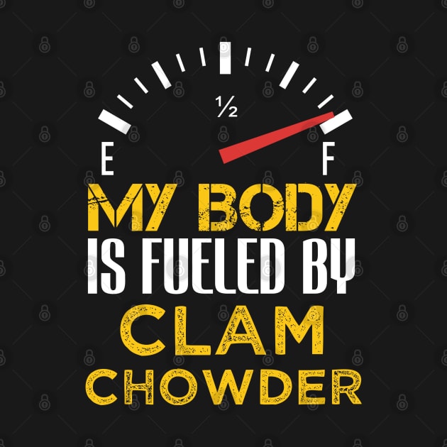 My Body is Fueled By Clam Chowder - Funny Sarcastic Saying Quote Present Ideas by Arda