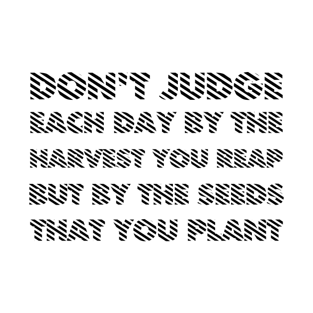 Don't Judge Each Day By The Harvest You Reap But By The Seeds That You Plant black by QuotesInMerchandise
