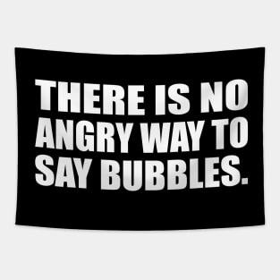 There is no angry way to say bubbles Tapestry