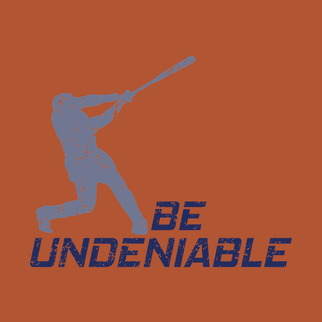 Baseball - Be Undeniable by GreatTexasApparel