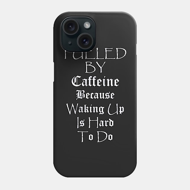 Funny Coffee Lover Quote, Fueled by Caffeine Because Waking Up Is Hard To Do, Funny Quote Phone Case by tamdevo1