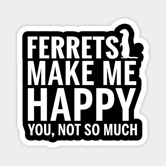 FERRETS Shirt - FERRETS Make Me Happy You not So Much Magnet by bestsellingshirts