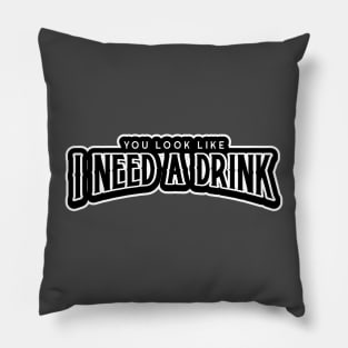 You look like I need a drink. Pillow