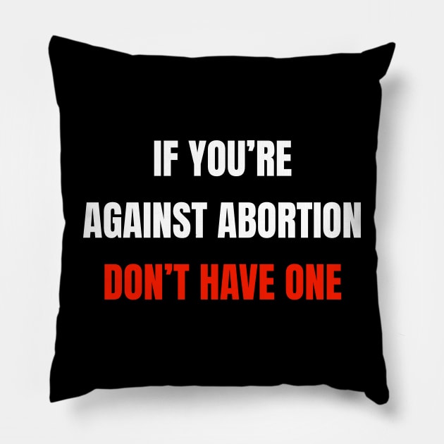 If You're Against Abortion Don't Get One - Pro-Choice Pillow by BazaBerry