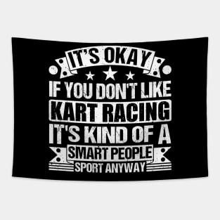 It's Okay If You Don't Like Kart Racing It's Kind Of A Smart People Sports Anyway Kart Racing Lover Tapestry