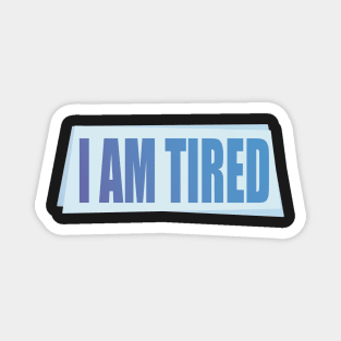 I Am Tired Magnet