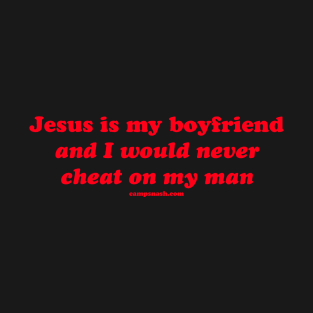 Jesus is my boyfriend & I would never cheat on my man T-Shirt