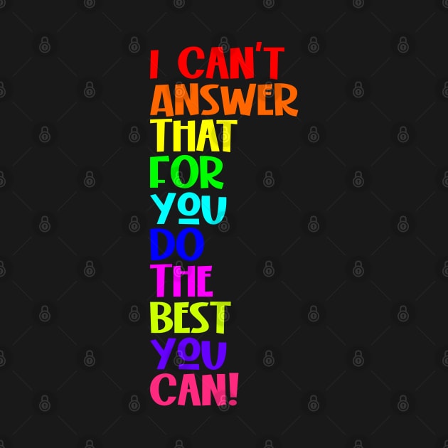 I Can't Answer That For You Do The Best You Can by Seaside Designs