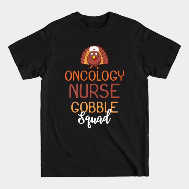 Disover Oncology Nurse Gobble Squad Funny Turkey Thanksgiving Day - Thanksgiving Nurse - T-Shirt