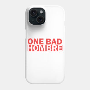 One Bad Hombre Phone Case