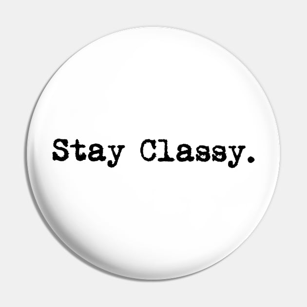 Copy of Stay classy. Typewriter simple text black Pin by AmongOtherThngs