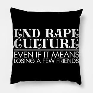 End Rape Culture Even If It Means Losing A Few Friends Pillow