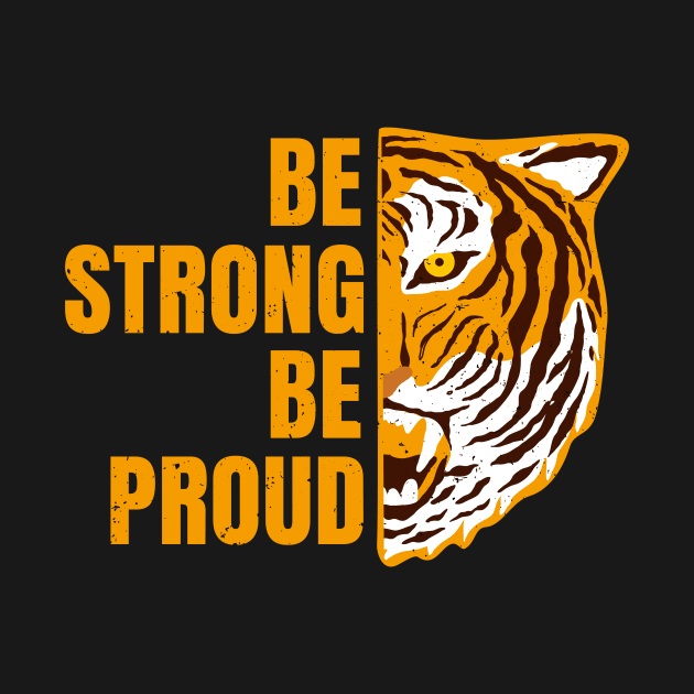 Be Strong Be Proud Tiger Encouragement Motivation by Foxxy Merch