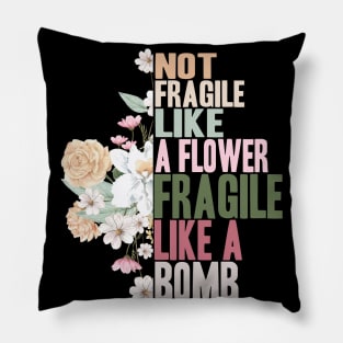 Not fragile like a flower fragile like a bomb Pillow