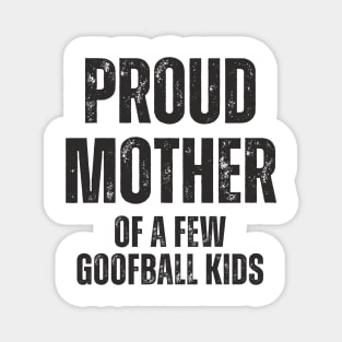 Proud Mother of a few Goofball Kids,motherhood,Mother's day Magnet