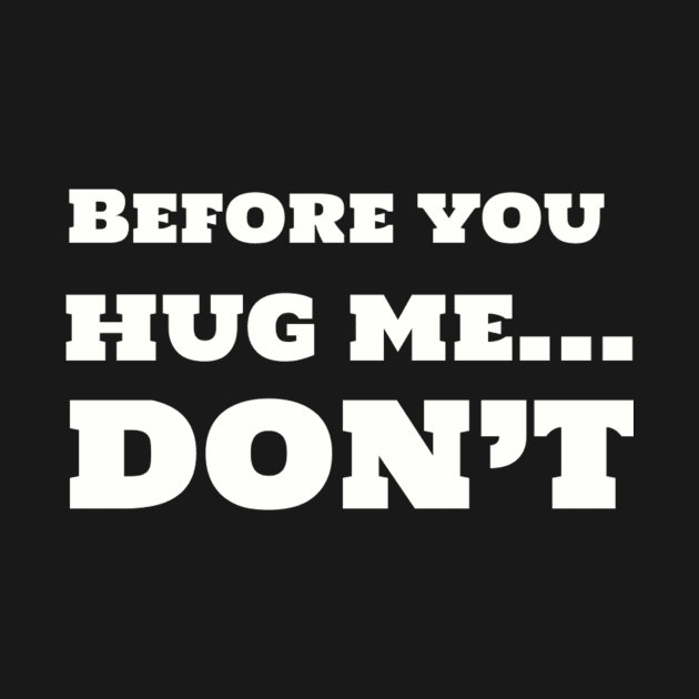 Before you hug me, DON'T by TeeGeek Boutique