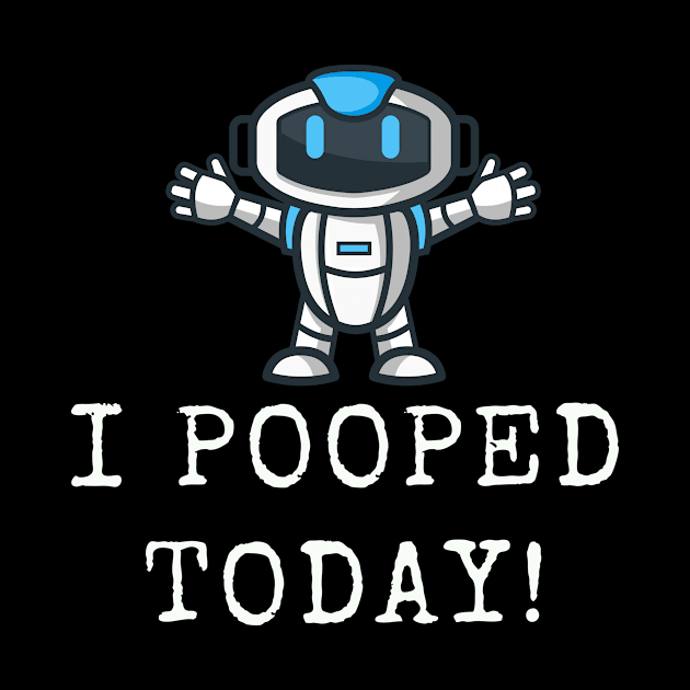 Robot, I Pooped Today | Funny Back To School T-Shirt Gift by MerchMadness