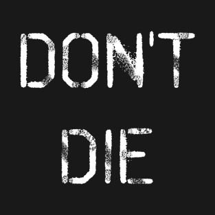 Don't Die T-Shirt