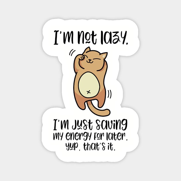 I'm Not Lazy, I'm Just Saving My Engery For Later | Cute Lazy Cat T-Shirt for people who love cats Magnet by teemaniac