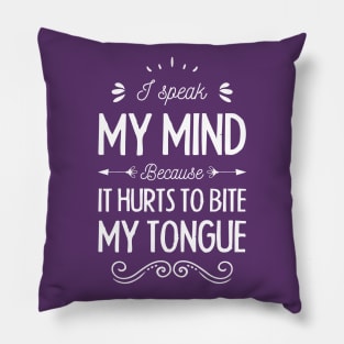 I speak My mind because It hurts to bite my tongue Pillow